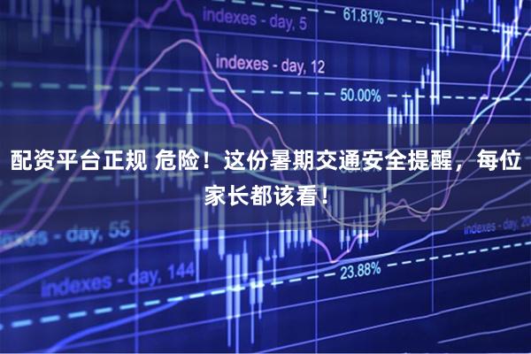 配资平台正规 危险！这份暑期交通安全提醒，每位家长都该看！